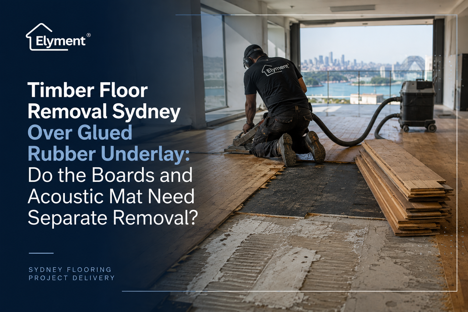 Timber Floor Removal Sydney Over Glued Rubber Underlay: Do the Boards and Acoustic Mat Need Separate Removal?